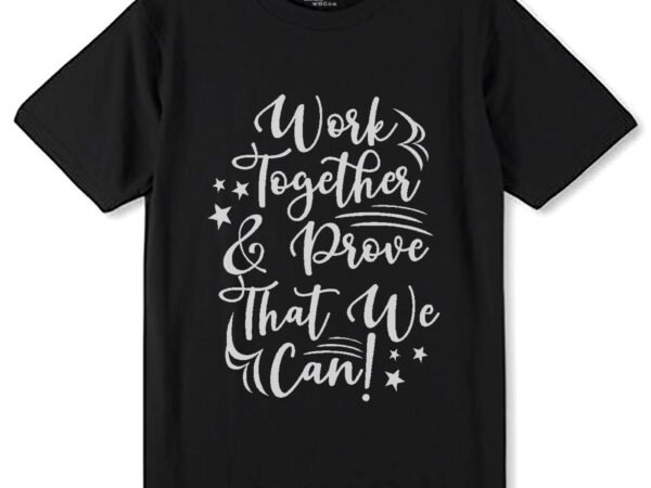 WORK TOGATHER PROOVE THAT WE CAN - Unisex Round Neck Regular Fit 100% Combed Cotton Half Sleeve T-Shirt | MOJILO